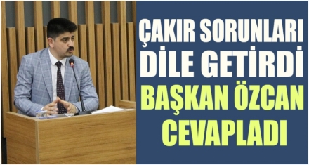 ÇAKIR SORUNLARI DİLE GETİRDİ 