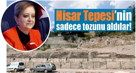 Hisar Tepesinin sadece tozunu aldılar!