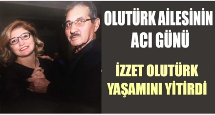 İZZET OLUTÜRK YAŞAMINI YİTİRDİ