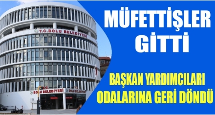 MÜFETTİŞLER GİTTİ