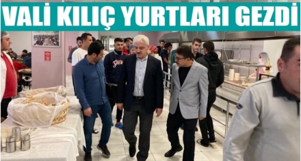 VALİ KILIÇ YURTLARI GEZDİ 