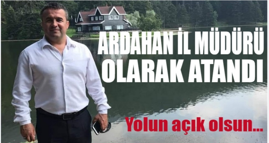 ARDAHAN İL MÜDÜRÜ OLDU