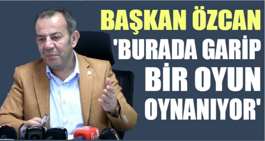 BAŞKAN ÖZCAN; ‘GEREKLİ İNCELEMENİN YAPILMASINI BEKLİYORUM'
