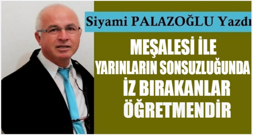 MEŞALESİ İLE YARINLARIN SONSUZLUĞUNDA İZ BIRAKANLAR ÖĞRETMENDİR