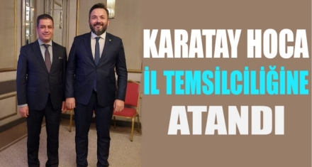 KARATAY HOCA İL TEMSİLCİLİĞİNE ATANDI