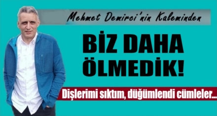 BİZ DAHA ÖLMEDİK!