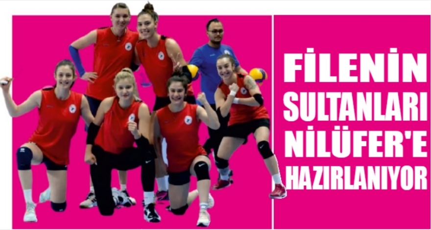 Filenin Sultanları Nilüfer'e hazırlanıyor