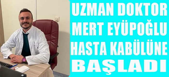 UZMAN DOKTOR MERT EYÜPOĞLU HASTA KABÜLÜNE BAŞLADI