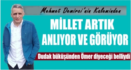 MİLLET ARTIK ANLIYOR VE GÖRÜYOR 