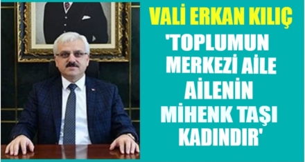 VALİ KILIÇ; ‘KADIN AİLENİN MİHENK TAŞIDIR'