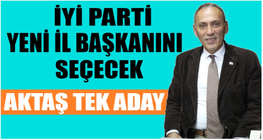 İYİ PARTİ YENİ İL BAŞKANINI SEÇECEK