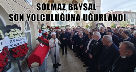 SOLMAZ BAYSAL SON YOLCULUĞUNA UĞURLANDI
