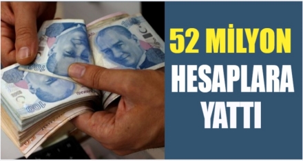 52,5 MİLYON TL HESAPLARA YATTI  