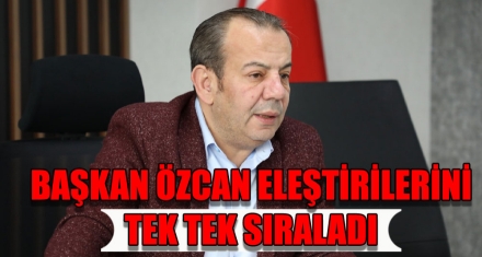 BAŞKAN ÖZCAN ELEŞTİRİLERİNİ TEK TEK SIRALADI 