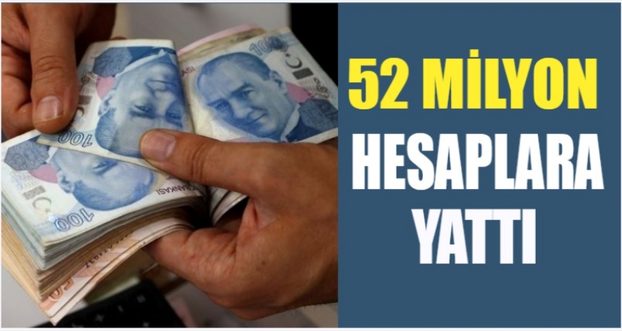 52,5 MİLYON TL HESAPLARA YATTI