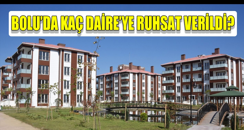 BOLU'DA KAÇ DAİRE'YE RUHSAT VERİLDİ?