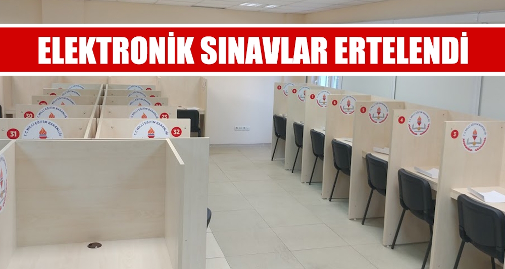 ELEKTRONİK SINAVLAR ERTELENDİ