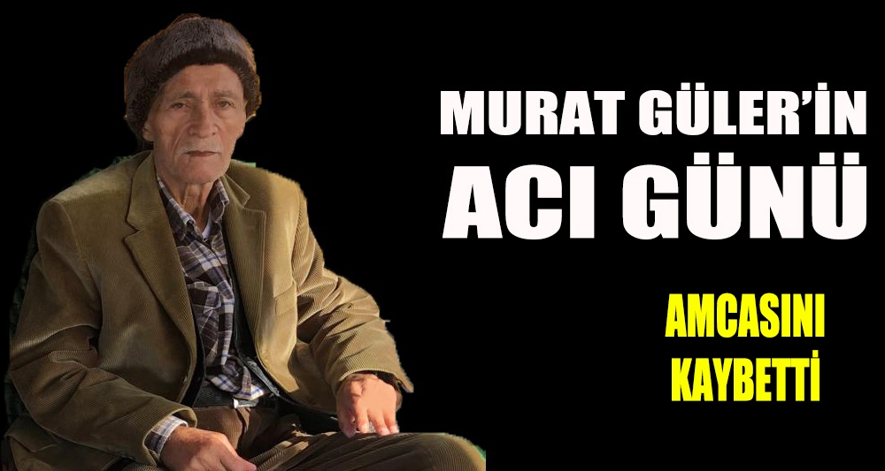 MURAT GÜLER'İN ACI GÜNÜ