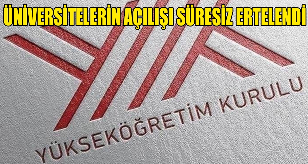 ÜNİVERSİTELERİN AÇILIŞI SÜRESİZ ERTELENDİ