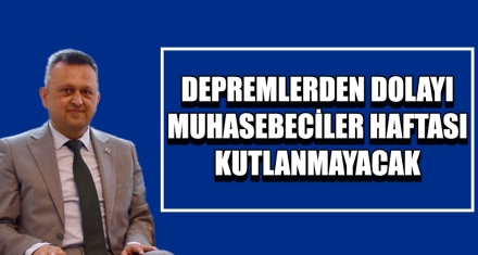 DEPREMLERDEN DOLAYI MUHASEBECİLER HAFTASI KUTLANMAYACAK