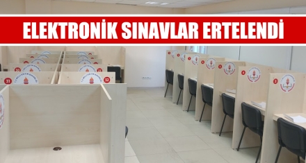 ELEKTRONİK SINAVLAR ERTELENDİ