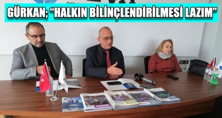 GÜRKAN; “HALKIN BİLİNÇLENDİRİLMESİ LAZIM”