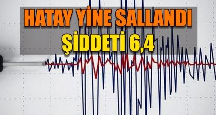 HATAY YİNE SALLANDI ŞİDDETİ 6.4