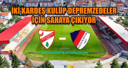 İKİ KARDEŞ KULÜP DEPREMZEDELER İÇİN SAHAYA ÇIKIYOR 