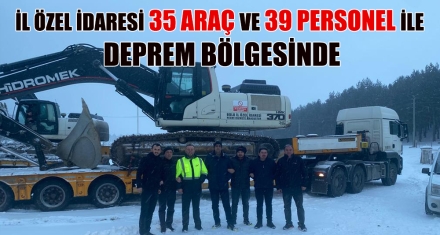 İL ÖZEL İDARESİ 35 ARAÇ VE 39 PERSONEL İLE DEPREM BÖLGESİNDE