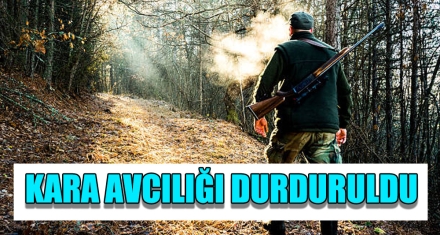 KARA AVCILIĞI DURDURULDU