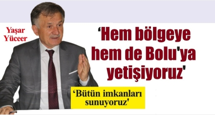 Yüceer; ‘Bütün imkanlarımızı sunuyoruz'