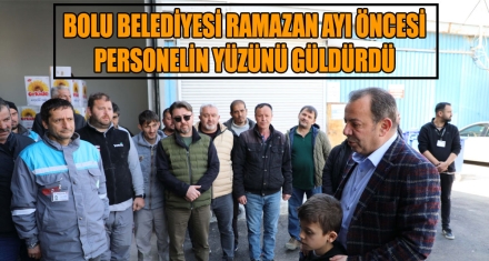 BOLU BELEDİYESİ RAMAZAN AYI ÖNCESİ PERSONELİN YÜZÜNÜ GÜLDÜRDÜ