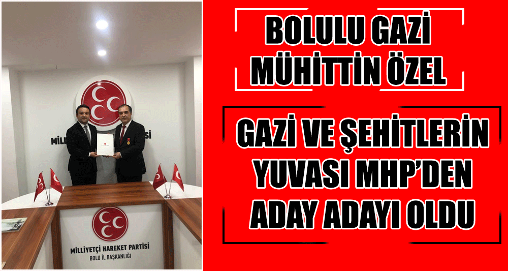 BOLULU GAZİ MUHİTTİN ÖZEL GAZİ VE ŞEHİTLERİN YUVASI MHP'DEN ADAY ADAYI OLDU