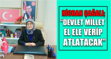 HİCRAN ÇAĞALI; DEVLET MİLLET ELE ELE VERİP ATLATACAK