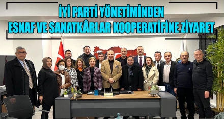İYİ PARTİ YÖNETİMİNDEN ESNAF VE SANATKÂRLAR KOOPERATİFİNE ZİYARET