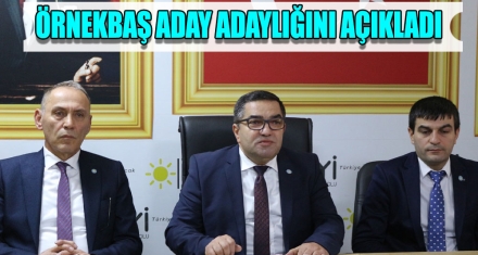 ÖRNEKBAŞ ADAY ADAYLIĞINI AÇIKLADI