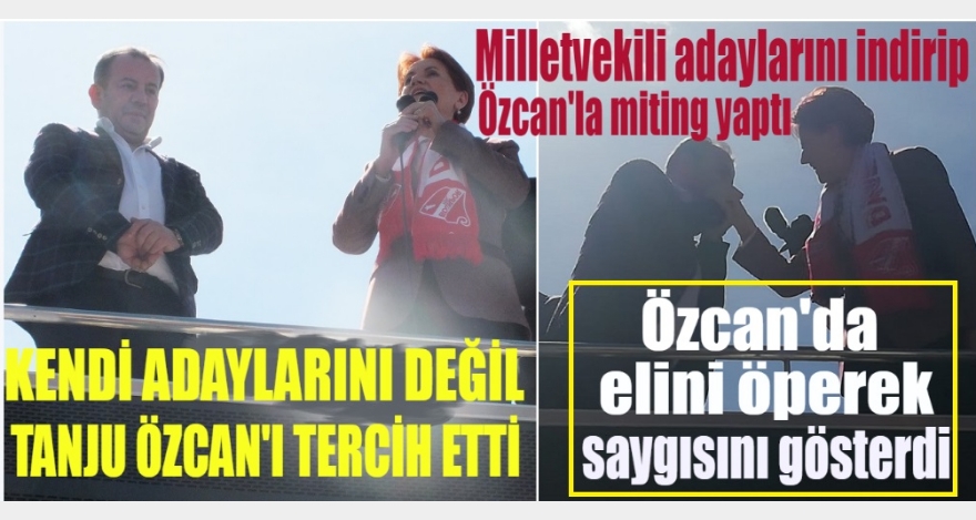 VEKİL ADAYLARINI İNDİRDİ TANJU ÖZCAN'LA MİTİNG YAPTI