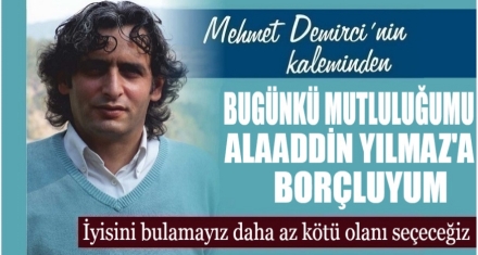 MUTLULUĞUMU ALAADDİN YILMAZ'A BORÇLUYUM