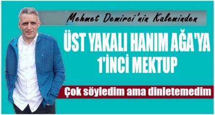 ÜST YAKALI HANIM AĞA'YA 1. MEKTUP