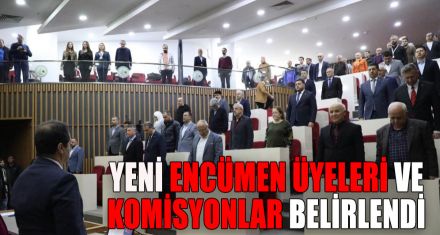 YENİ ENCÜMEN ÜYELERİ VE KOMİSYONLAR BELİRLENDİ