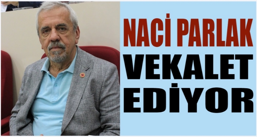 NACİ PARLAK VEKALET EDİYOR