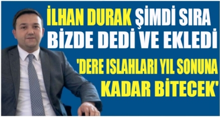 DURAK; ‘DERE ISLAHLARI YIL İÇİNDE BİTECEK'