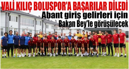 VALİ KILIÇ BOLUSPOR'A BAŞARILAR DİLEDİ
