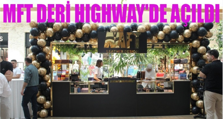 MFT DERİ HIGHWAY'DE AÇILDI!