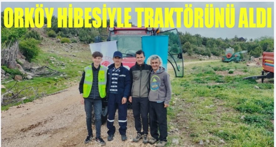 ORKÖY HİBESİYLE TRAKTÖRÜNÜ ALDI