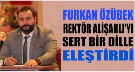 ÖZÜBEK REKTÖR ALIŞARLI SERT BİR DİLLE ELEŞTİRDİ  