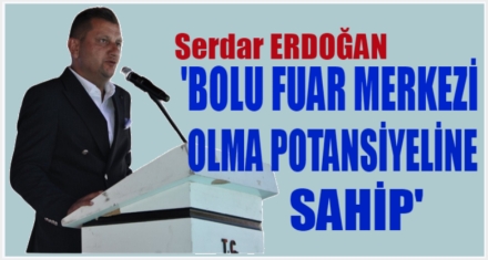 “BOLU FUAR MERKEZİ OLMA POTANSİYELİNE SAHİP”