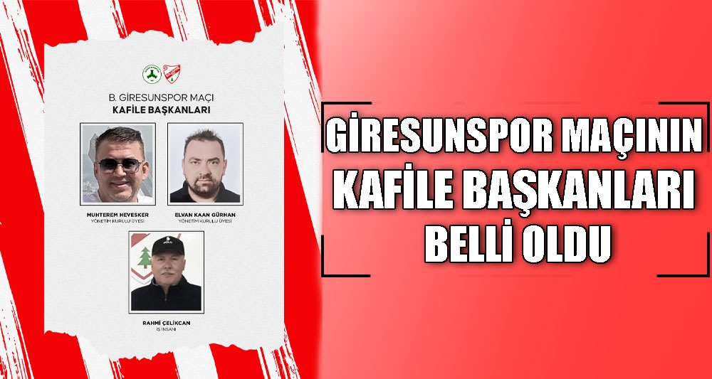 GİRESUNSPOR MAÇININ KAFİLE BAŞKANLARI BELLİ OLDU