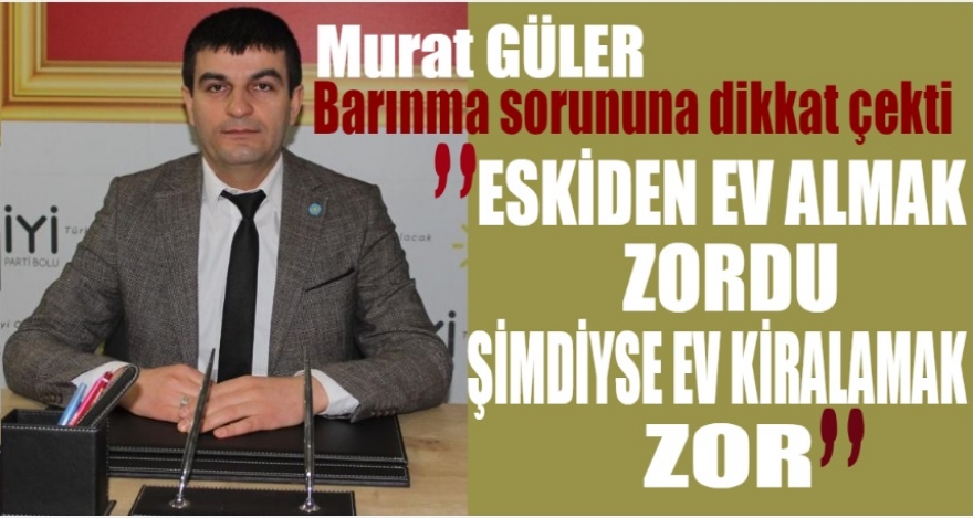 İYİ PARTİLİ MURAT GÜLER BARINMA KRİZİNE DİKKAT ÇEKTİ