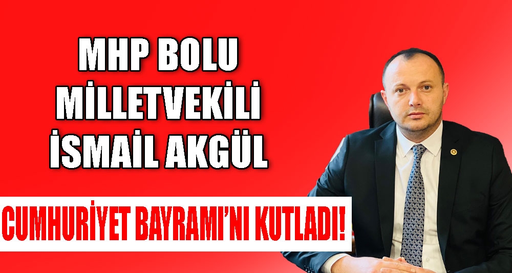 MHP BOLU MİLLETVEKİLİ İSMAİL AKGÜL CUMHURİYET BAYRAMI'NI KUTLADI!